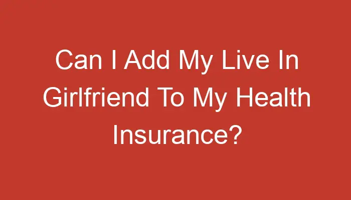 Can i insure my girlfriend on my health insurance